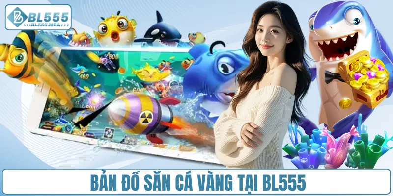 Bắn Cá Vàng – Săn Cá Cực Đỉnh, Rinh Thưởng Khủng Tại BL555 2 Bản đồ săn cá vàng tại BL555