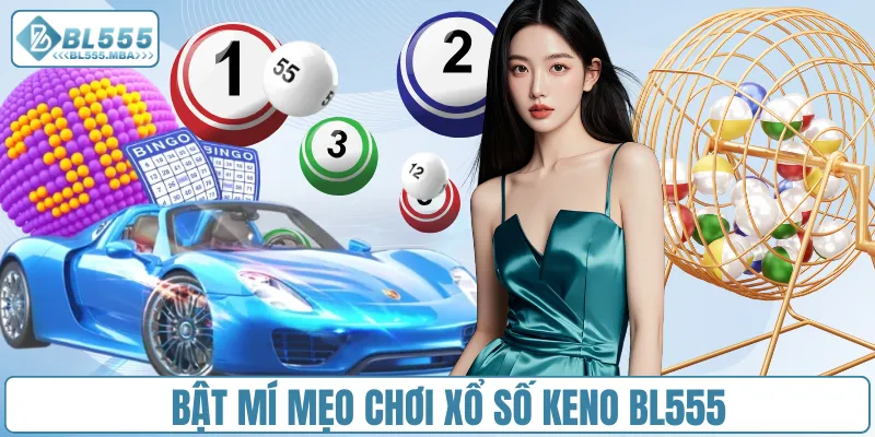 Hướng Dẫn Chơi Keno Tại BL555 Chi Tiết Từ A – Z Cho Anh Em 4 Bật mí mẹo chơi xổ số Keno BL555