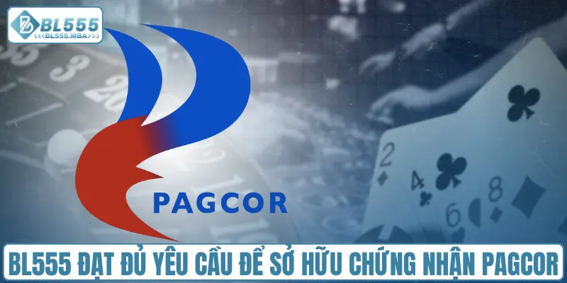 Chứng Nhận PAGCOR 1 BL555 đạt đủ yêu cầu để sở hữu chứng nhận PAGCOR