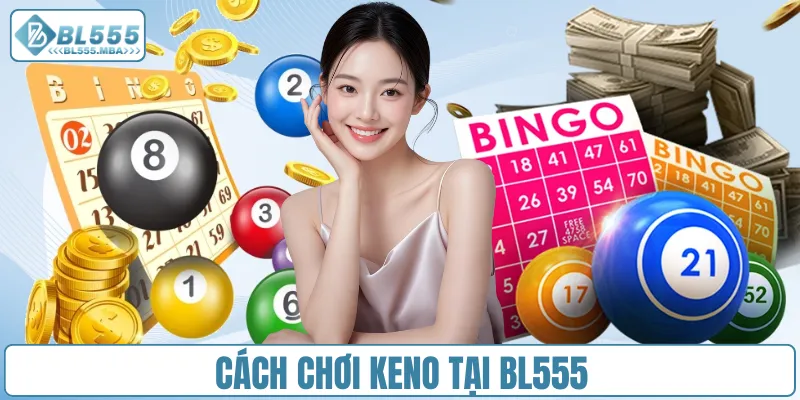 Hướng Dẫn Chơi Keno Tại BL555 Chi Tiết Từ A – Z Cho Anh Em 2 Cách chơi Keno tại BL555