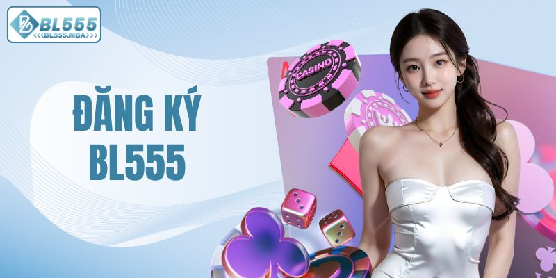 Đăng Ký BL555 Siêu Dễ, Nhận Ngay Quà Tặng Nạp Đầu Cực Khủng 1 đăng ký BL555