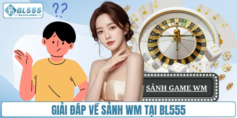 Sảnh Game Wm – Trải Nghiệm Giải Trí Đỉnh Cao Tại BL555 4 Giải đáp về sảnh WM tại BL555