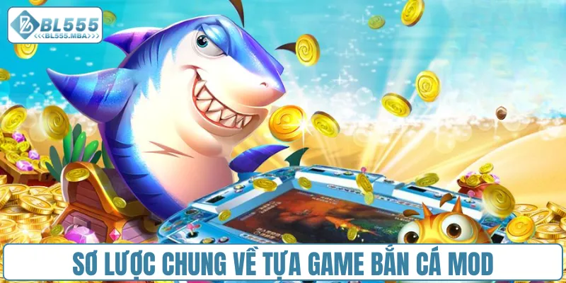 Bắn Cá Mod – Hành Trình Săn Mồi Ngoạn Mục, Nhận Quà Khủng 1 Sơ lược chung về tựa game bắn cá Mod