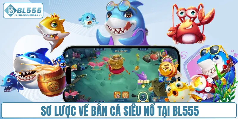 Bắn Cá Siêu Nổ – Trải Nghiệm Săn Thưởng Hấp Dẫn Tại BL555 1 Sơ lược về bắn cá siêu nổ tại BL555