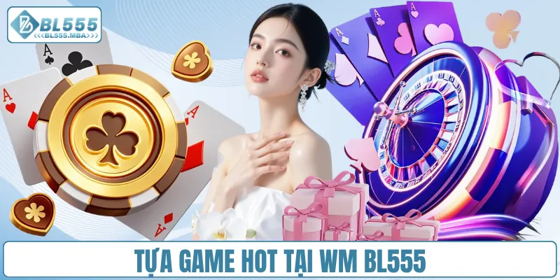 Sảnh Game Wm – Trải Nghiệm Giải Trí Đỉnh Cao Tại BL555 3 Tựa game HOT tại WM BL555