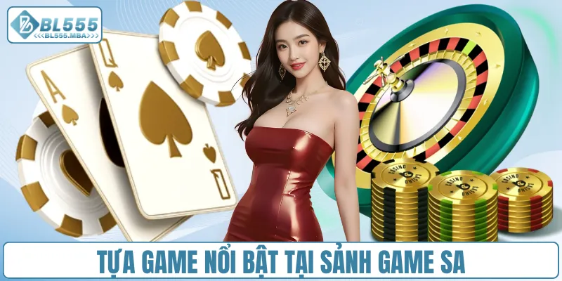 Sảnh Game SA – Thế Giới Giải Trí Cực Kỳ Sôi Động Tại BL555 3 Tựa game nổi bật tại sảnh game SA