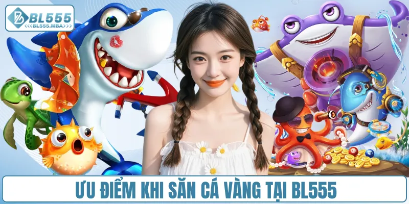 Bắn Cá Vàng – Săn Cá Cực Đỉnh, Rinh Thưởng Khủng Tại BL555 3 Ưu điểm khi săn cá vàng tại BL555